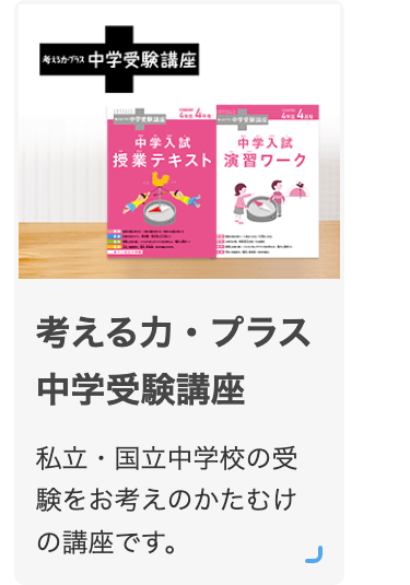 考える力・プラス中学受験講座
私立・国立中学校の受験をお考えのかたむけの講座です。