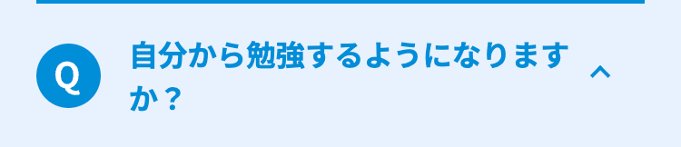 Q
自分から勉強するようになります
か?