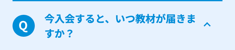 Q
今入会すると、いつ教材が届きま
すか?