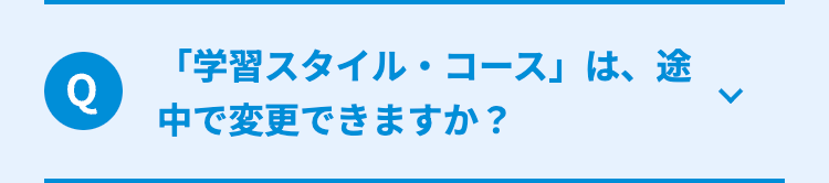 「学習スタイル・コース」は、途
Q
中で変更できますか?
