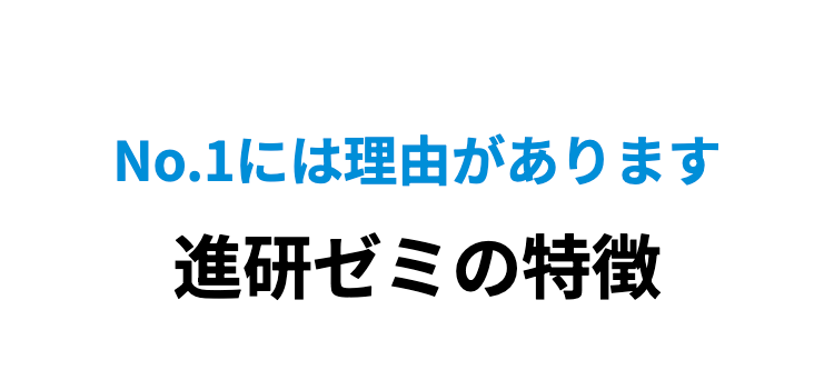 No.1には理由があります
進研ゼミの特徴