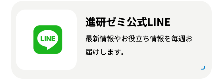 進研ゼミ公式LINE
LINE
最新情報やお役立ち情報を毎週お
届けします。