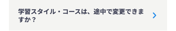 学習スタイル・コースは、途中で変更できま
すか?
>