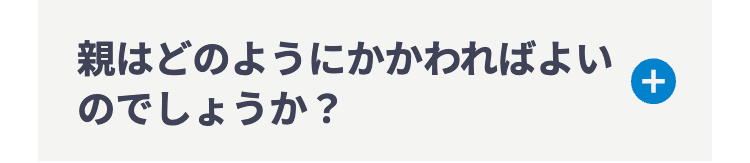 +
親はどのようにかかわればよい
のでしょうか?