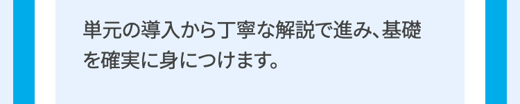 単元の導入から丁寧な解説で進み、基礎
を確実に身につけます。