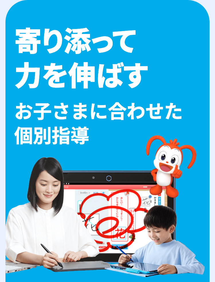 寄り添って力を伸ばす
お子さまに合わせた
個別指導